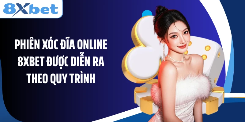 Phiên xóc đĩa online 8XBET được diễn ra theo quy trình