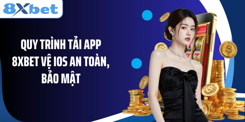 Quy trình tải app 8XBET vệ IOS an toàn, bảo mật